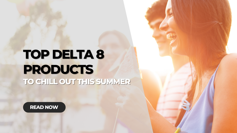 Top Delta 8 Products to Chill Out This Summer